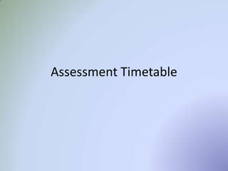 Assessment Timetable
 