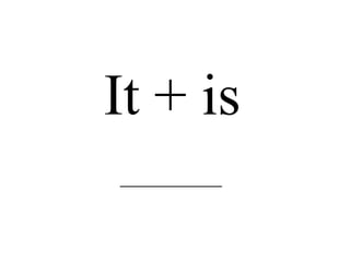 It + is _____________________ 
