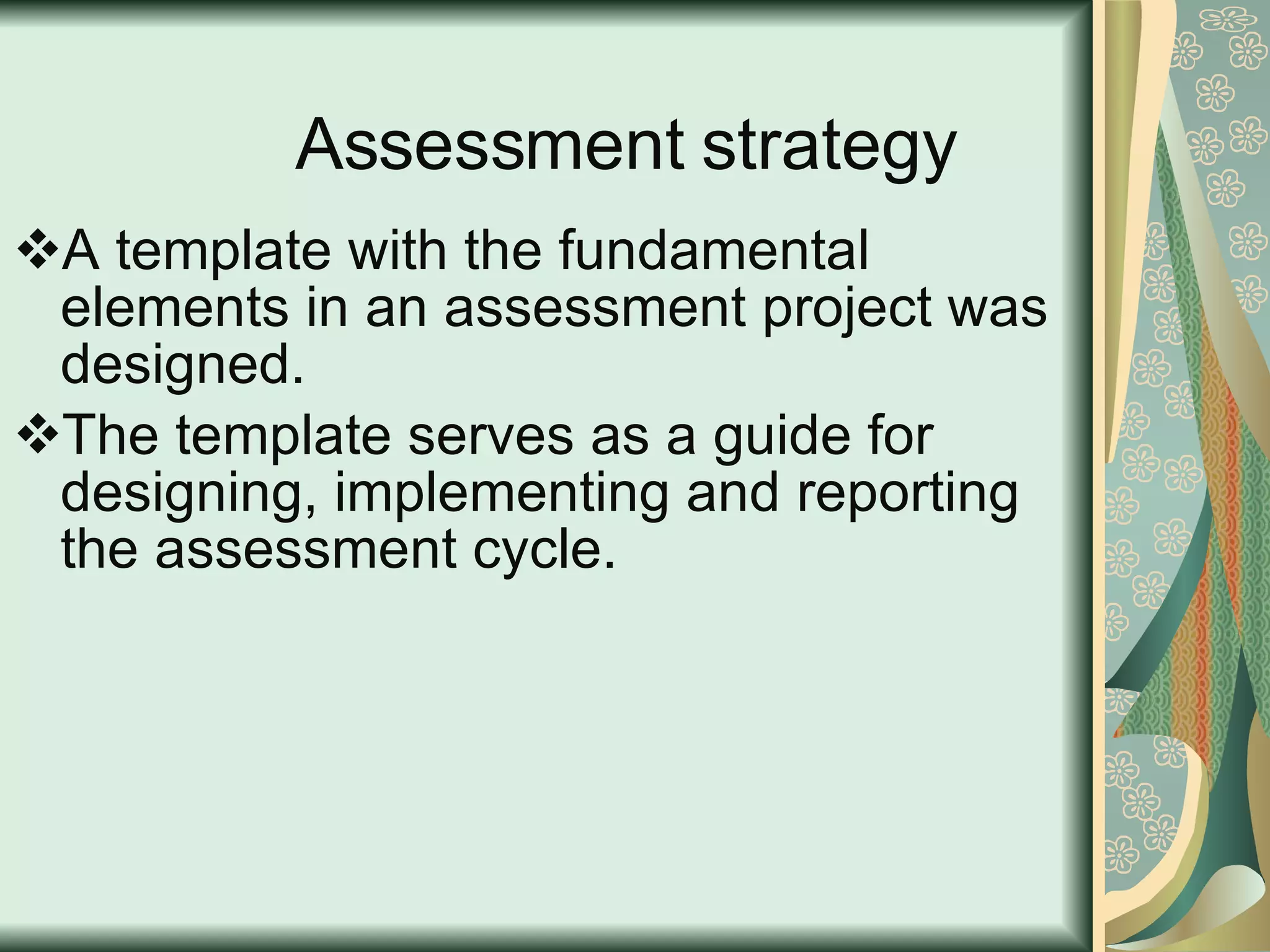 Assessment strategy A template with the fundamental elements in an assessment project was designed. The template serves as a guide for designing, implementing and reporting the assessment cycle. 