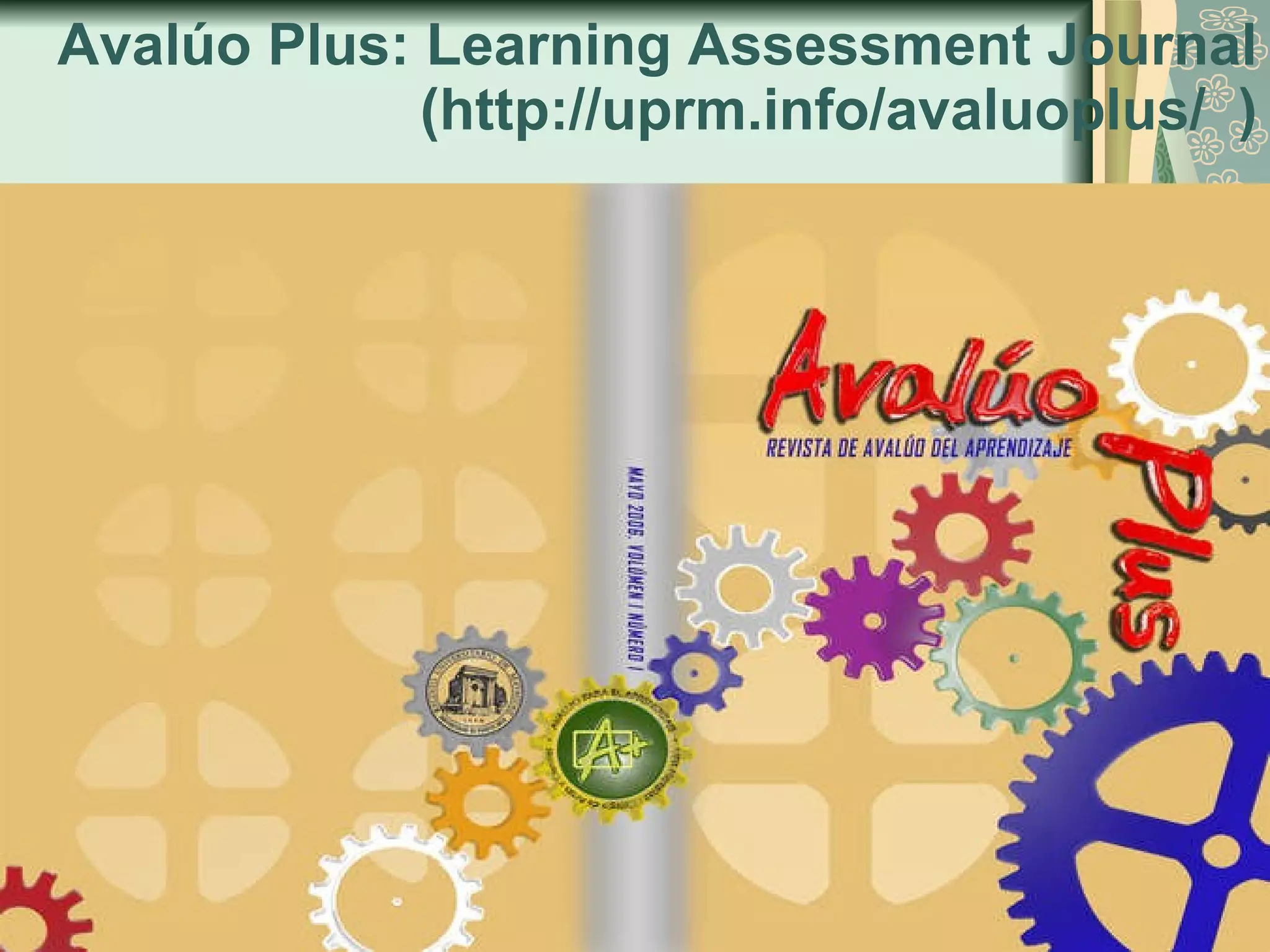 Avalúo Plus: Learning Assessment Journal (http://uprm.info/avaluoplus/  ) 