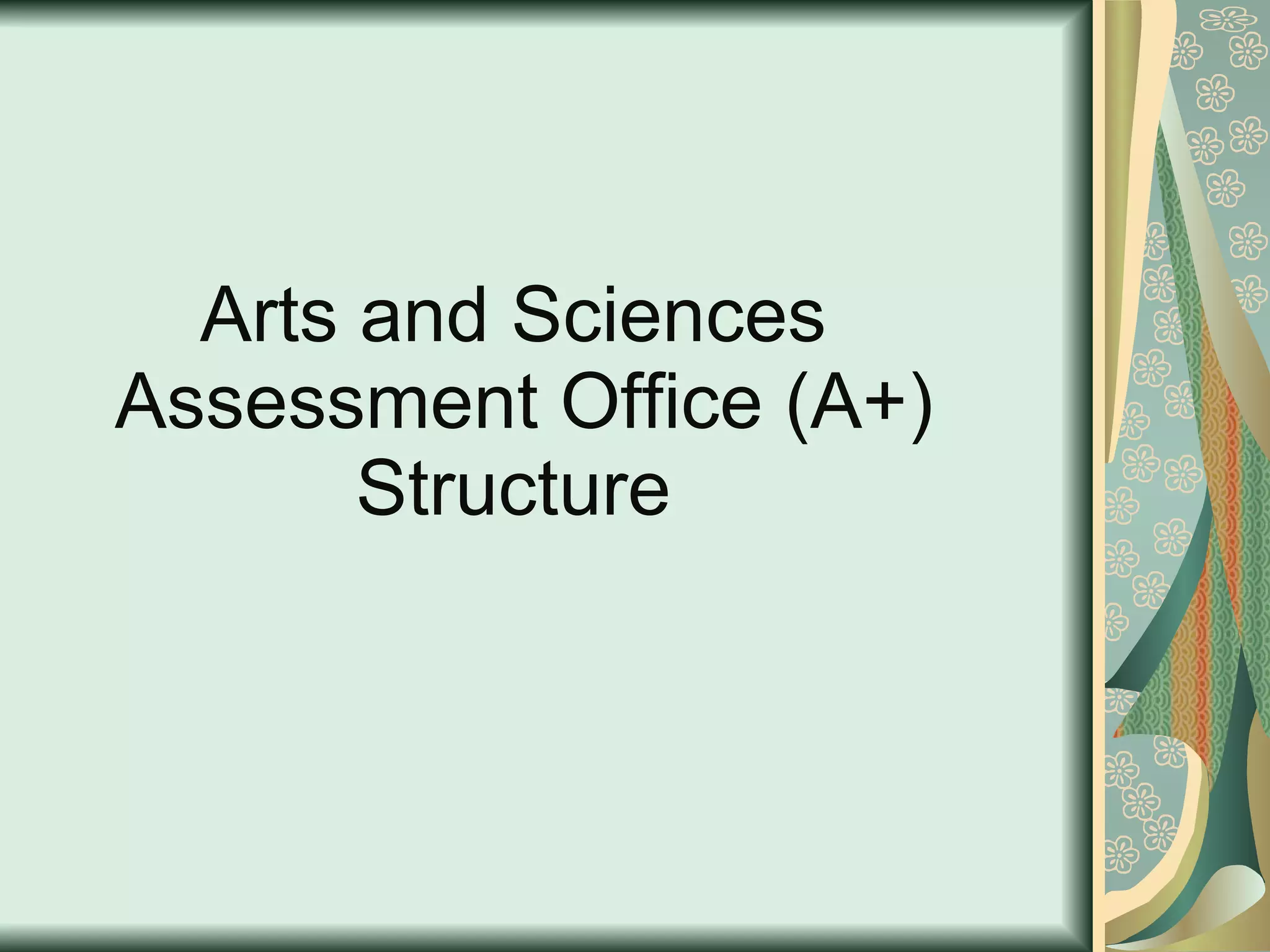 Arts and Sciences Assessment Office (A+) Structure 