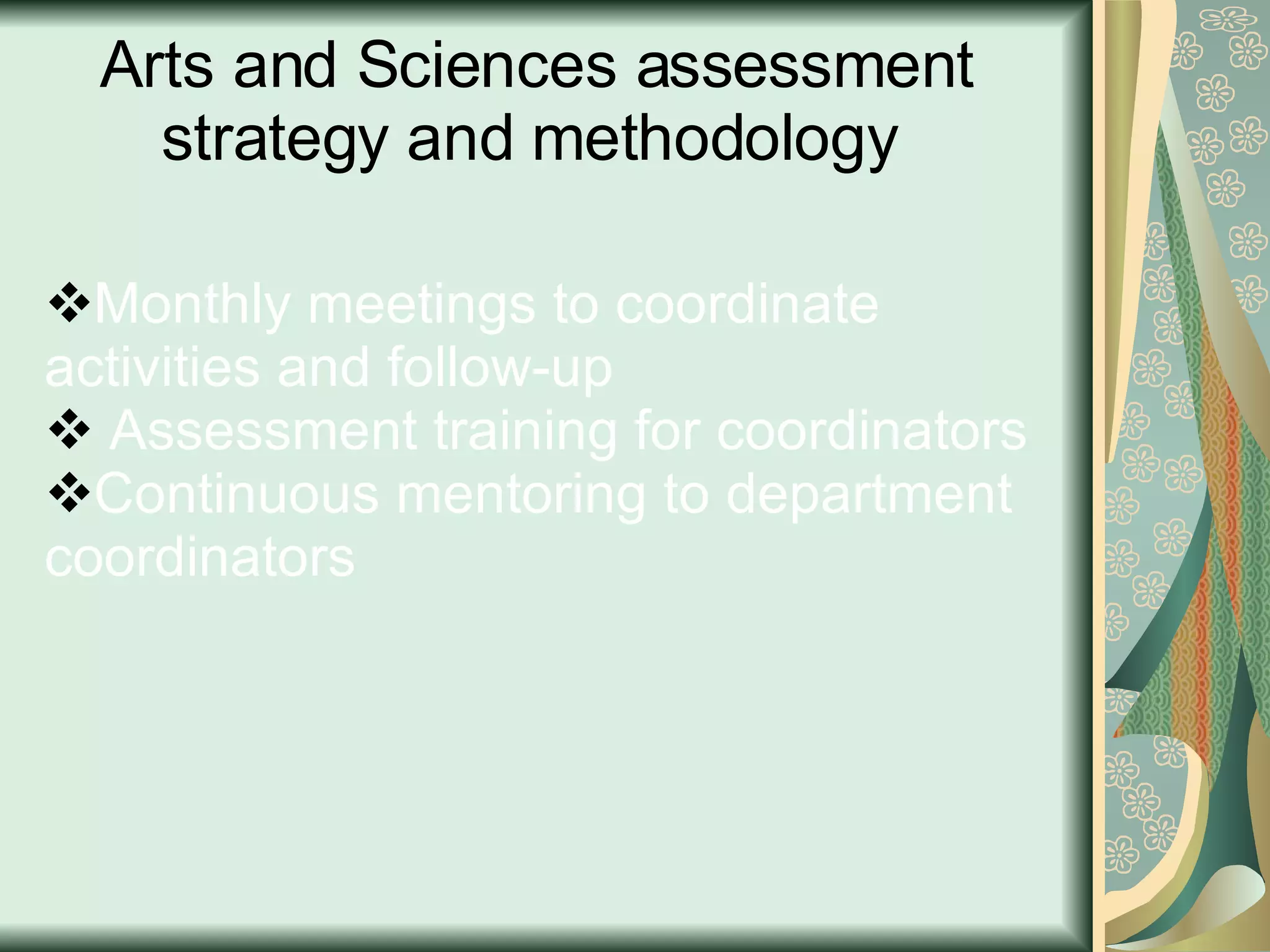   Arts and Sciences assessment strategy and methodology Monthly meetings to coordinate  activities and follow-up  Assessment training for coordinators  Continuous mentoring to department coordinators 