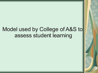 Model used by College of A&S to  assess student learning 