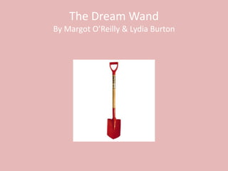 The Dream Wand
By Margot O’Reilly & Lydia Burton
 