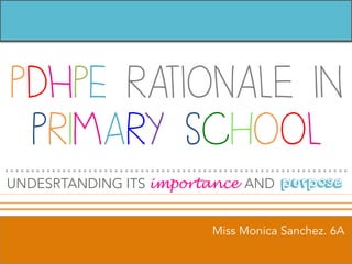 PDHPE rationale iN
PRIMARY School
…………………………………………………………	
  
UNDESRTANDING ITS importance	
  	
  AND	
  	
  purpose
	
  
Miss Monica Sanchez. 6A
 