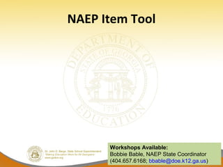 NAEP Item Tool
29
 
Workshops Available:
Bobbie Bable, NAEP State Coordinator
(404.657.6168; bbable@doe.k12.ga.us)
 