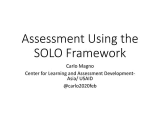 Assessment Using the
SOLO Framework
Carlo Magno
Center for Learning and Assessment Development-
Asia/ USAID
@carlo2020feb
 