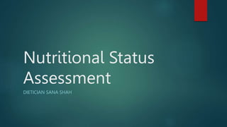 Nutritional Status
Assessment
DIETICIAN SANA SHAH
 