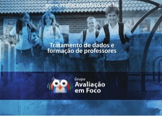 Tratamentodedadose
formaçãodeprofessores
www.avaliacaoemfoco.com.br
 