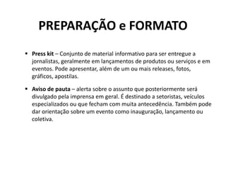 PREPARAÇÃO eFORMATOEstruturado na forma de matéria jornalística.Às vezes é divulgado na íntegra pelas redações.