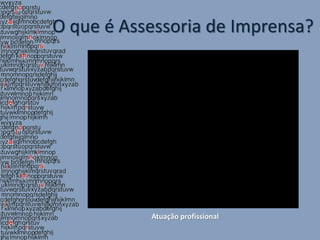 O que é Assessoria de Imprensa?




           Atuação profissional
 