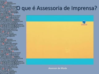 O que é Assessoria de Imprensa?




            Assessor de Moda
 