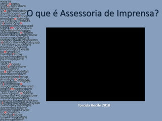 O que é Assessoria de Imprensa?




            Torcida Recife 2010
 