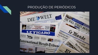PRODUÇÃO DE PERIÓDICOS
 