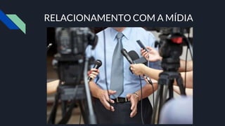 RELACIONAMENTO COM A MÍDIA
 