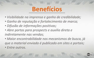  Identificar, constantemente, espaços e ações para divulgar a empresa nos veículos de forma estratégica;