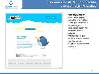 56
Ferramentas de Monitoramento
e Mensuração Gratuitas
 