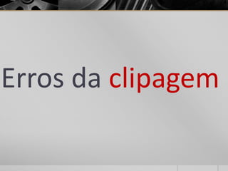 Erros da clipagem
 