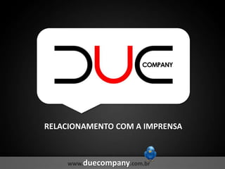 RELACIONAMENTO COM A IMPRENSA www.duecompany.com.br 
