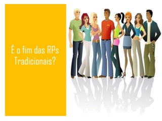 É o fim das RPs Tradicionais? 