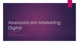 Assessoria em Marketing 
Digital 
KAMILA MENDONÇA 
(62) 9263-5195 
KAMILAMENDONCA@GMAIL.COM 
 