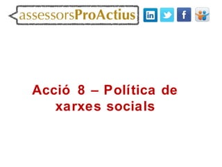 Acció 8 – Política de
   xarxes socials
 