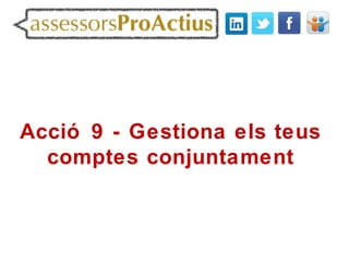 Acció 9 - Gestiona els teus
  comptes conjuntament
 
