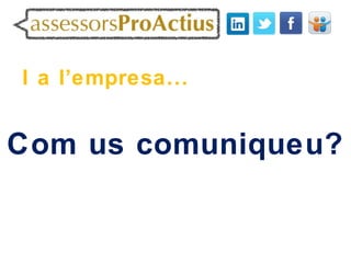 I a l’empresa...


Com us comuniqueu?
 