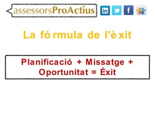 La fó rmula de l'è xit

Planificació + Missatge +
    Oportunitat = Èxit
 