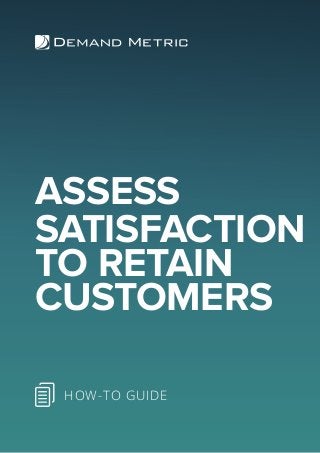 ASSESS
SATISFACTION
TO RETAIN
CUSTOMERS
HOW-TO GUIDE
 