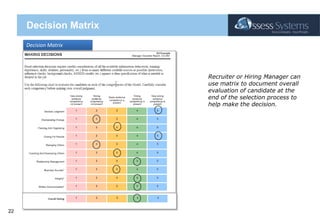 Decision MatrixDecision MatrixRecruiter or Hiring Manager can use matrix to document overall evaluation of candidate at the end of the selection process to help make the decision.
