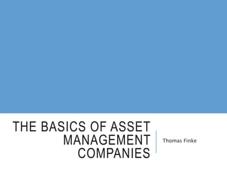 THE BASICS OF ASSET
MANAGEMENT
COMPANIES
Thomas Finke
 