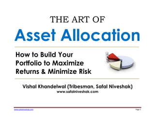 www.safalniveshak.com Page 1
THE ART OF
Asset Allocation
Vishal Khandelwal (Tribesman, Safal Niveshak)
www.safalniveshak.com
How to Build Your
Portfolio to Maximize
Returns & Minimize Risk
 