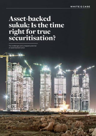 Asset-backed
sukuk: Is the time
right for true
securitisation?
The challenges and untapped potential
of asset-backed sukuk
 
