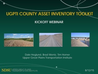UGPTI COUNTY ASSET INVENTORY TOOLKIT
KICKOFF WEBINAR
Dale Heglund, Brad Wentz, Tim Horner
Upper Great Plains Transportatio...