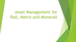 Asset Management for
Rail, Metro and Monorail
 
