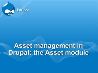 Asset management in
Drupal: the Asset module