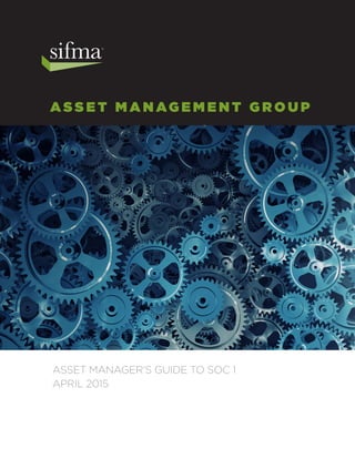 A S S E T M A N AG E M E N T G R O U P
ASSET MANAGER’S GUIDE TO SOC 1
APRIL 2015
 