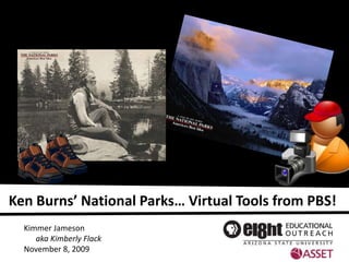 Ken Burns’ National Parks… Virtual Tools from PBS! Kimmer Jameson  aka Kimberly Flack November 8, 2009 