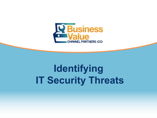 Identifying
IT Security Threats
 