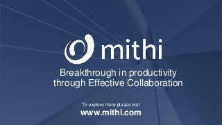 Breakthrough in productivity
through Effective Collaboration
To explore more please visit
www.mithi.com
 