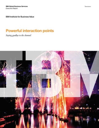 IBM Global Business Services Insurance
Executive Report
IBM Institute for Business Value
Powerful interaction points
Sayin...