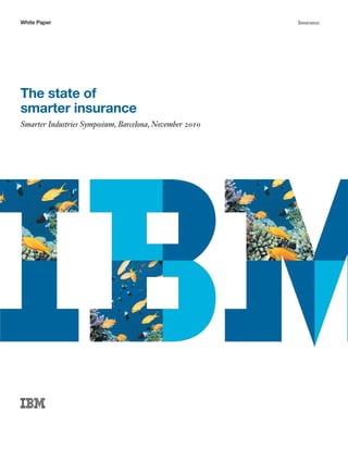 White Paper                                              Insurance




The state of
smarter insurance
Smarter Industries Symposium, Barcelona, November 2010
 