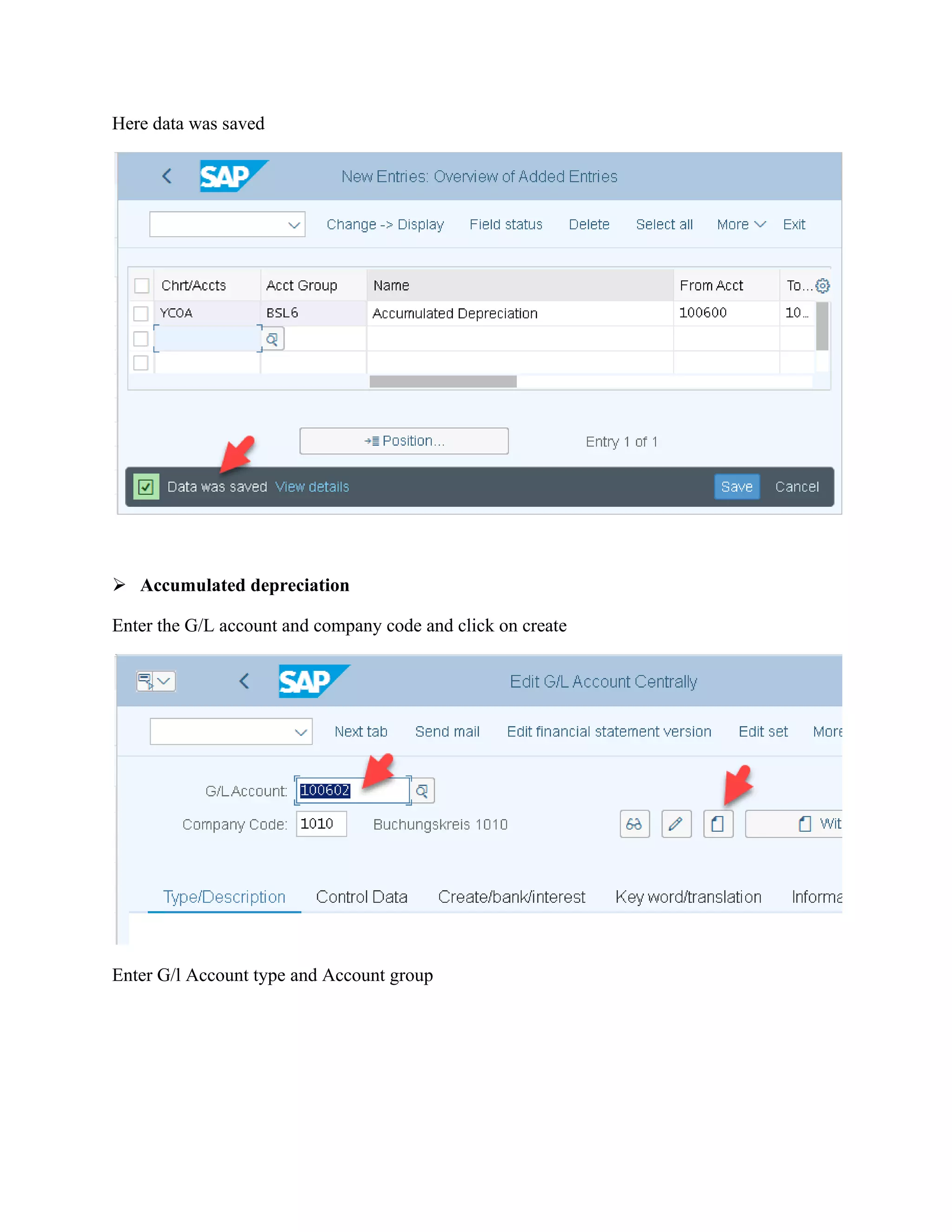 Here data was saved
➢ Accumulated depreciation
Enter the G/L account and company code and click on create
Enter G/l Account type and Account group
 