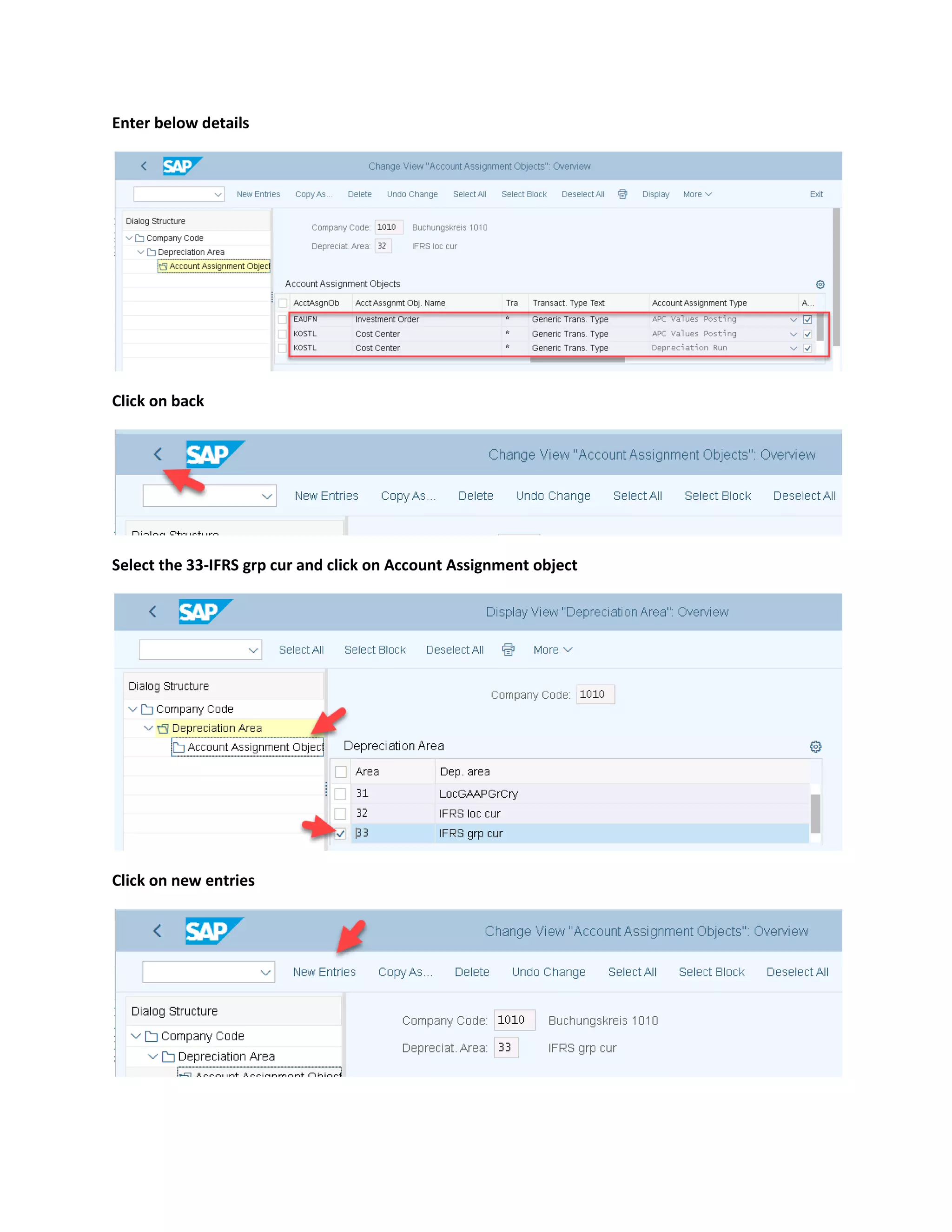 Enter below details
Click on back
Select the 33-IFRS grp cur and click on Account Assignment object
Click on new entries
 