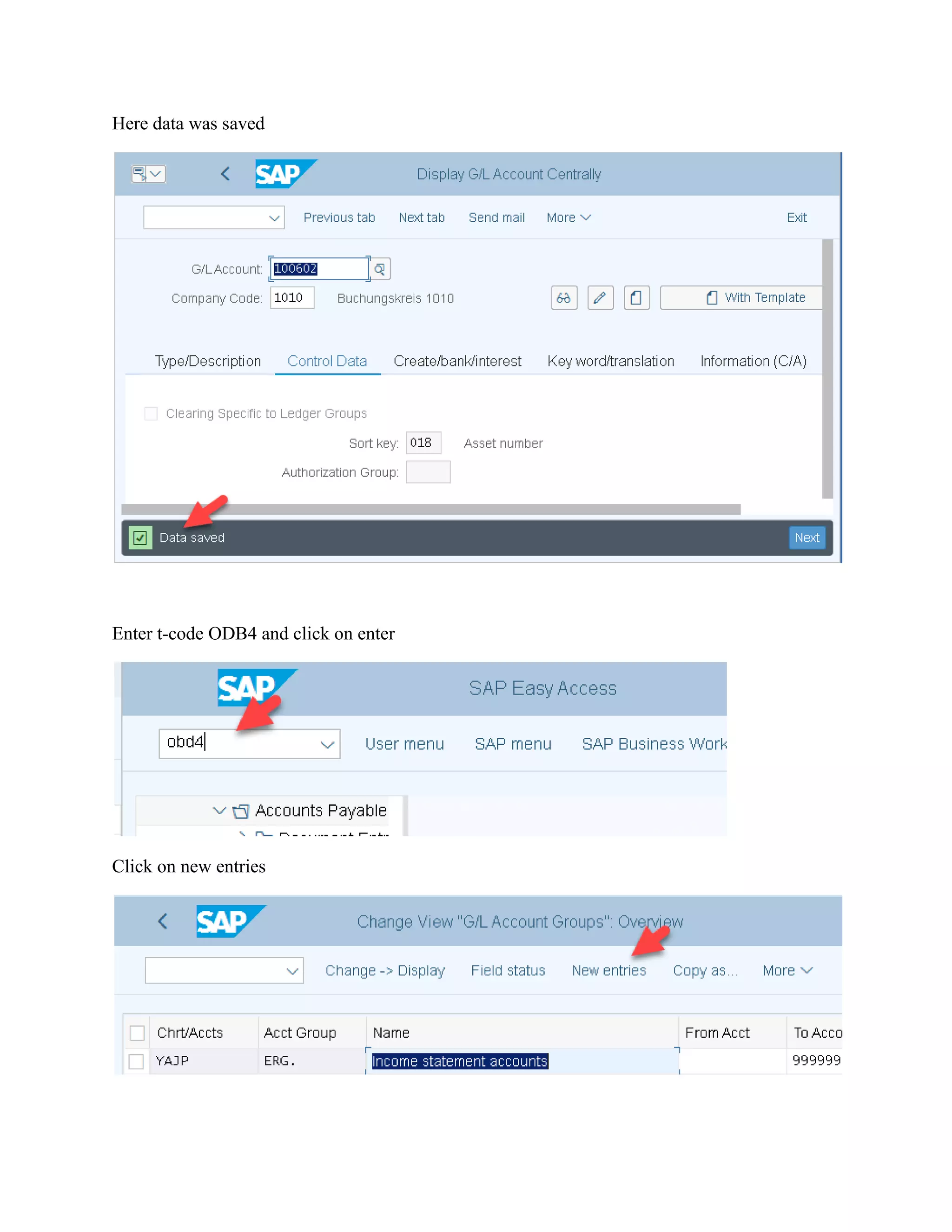 Here data was saved
Enter t-code ODB4 and click on enter
Click on new entries
 