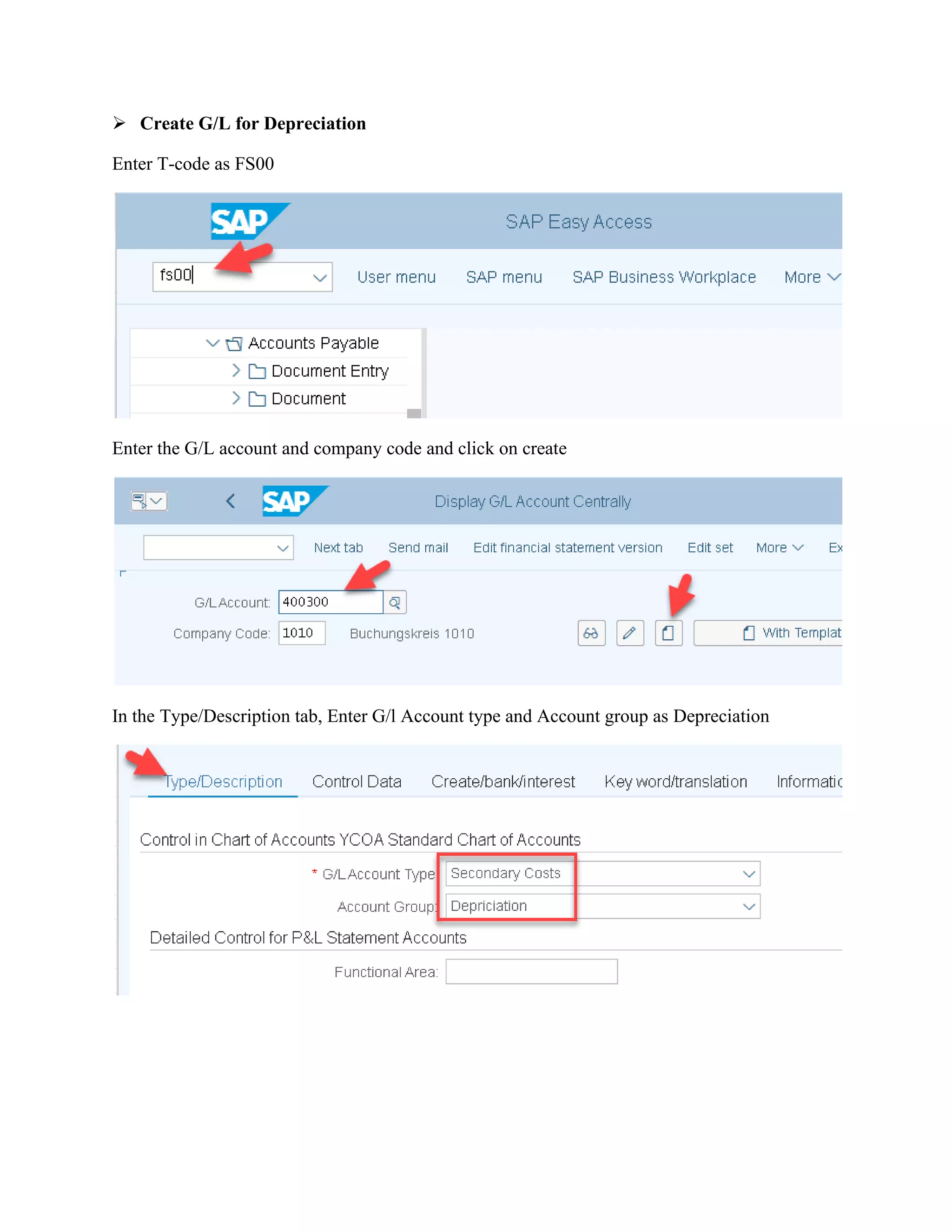 ➢ Create G/L for Depreciation
Enter T-code as FS00
Enter the G/L account and company code and click on create
In the Type/Description tab, Enter G/l Account type and Account group as Depreciation
 