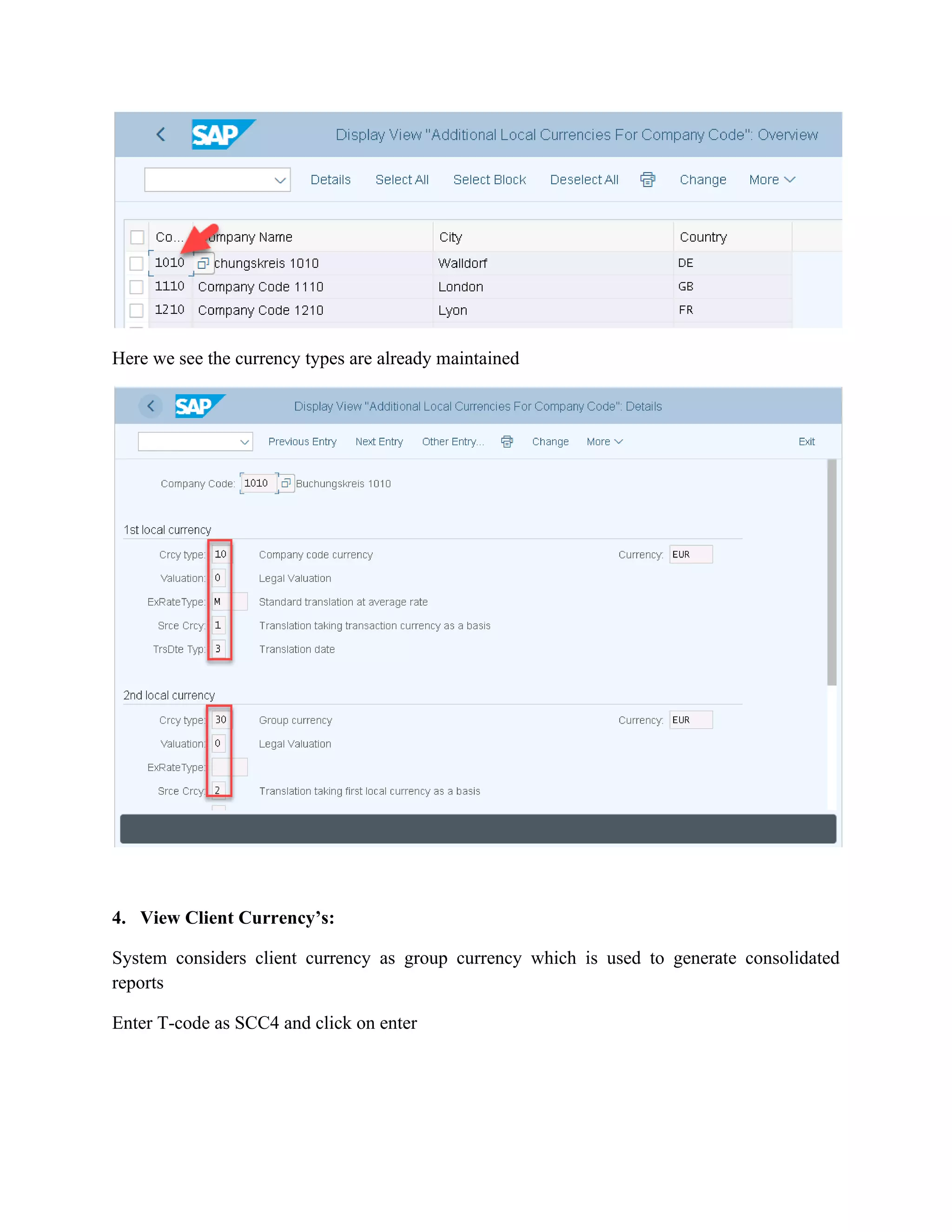 Here we see the currency types are already maintained
4. View Client Currency’s:
System considers client currency as group currency which is used to generate consolidated
reports
Enter T-code as SCC4 and click on enter
 