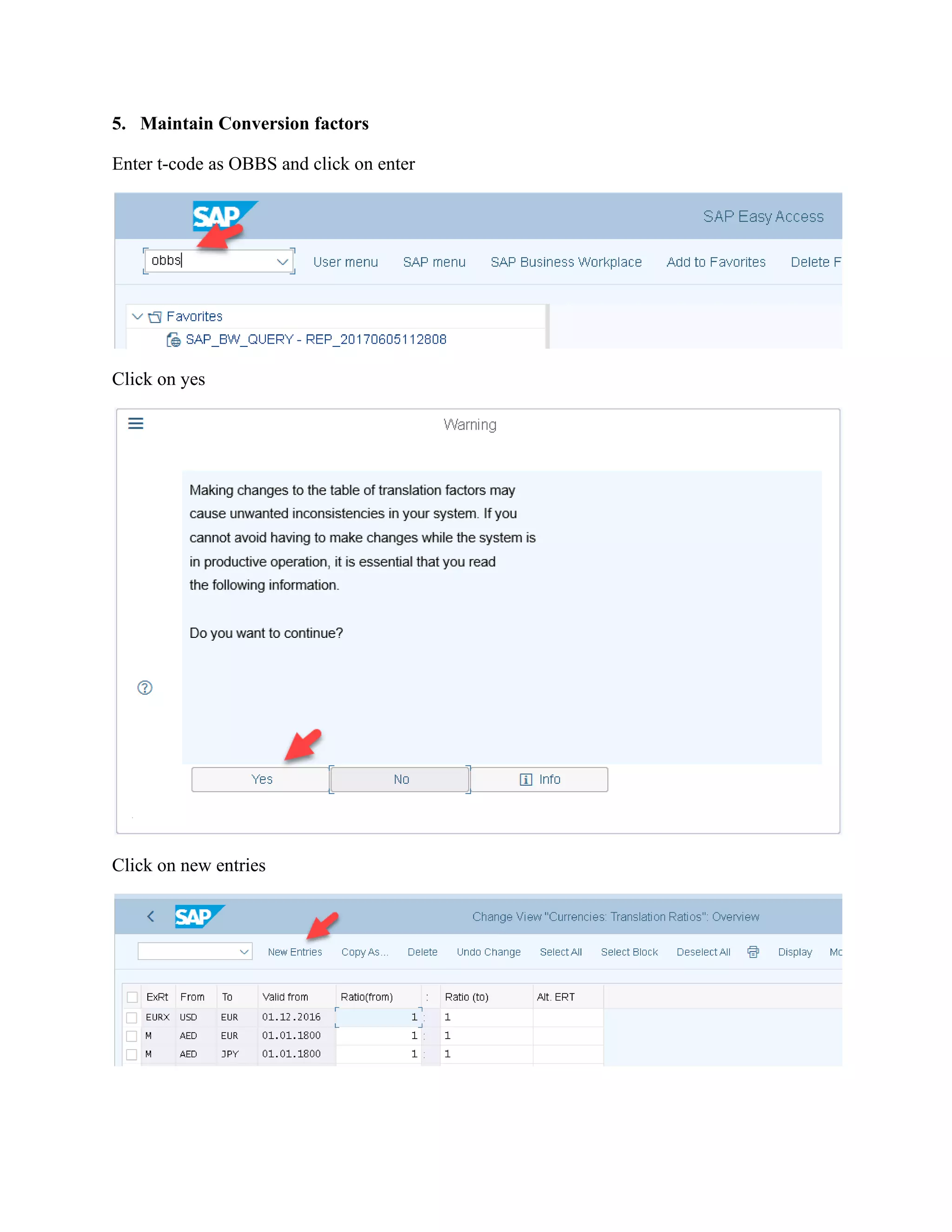 5. Maintain Conversion factors
Enter t-code as OBBS and click on enter
Click on yes
Click on new entries
 
