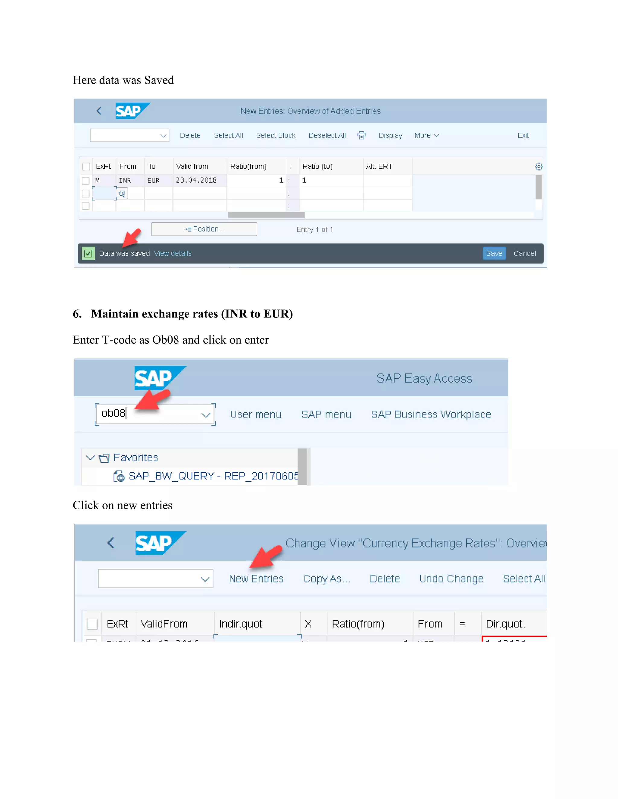 Here data was Saved
6. Maintain exchange rates (INR to EUR)
Enter T-code as Ob08 and click on enter
Click on new entries
 